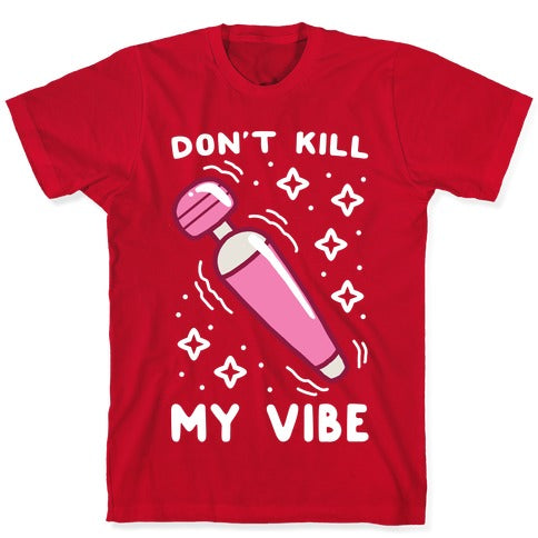 Don't Kill My Vibe T-Shirt